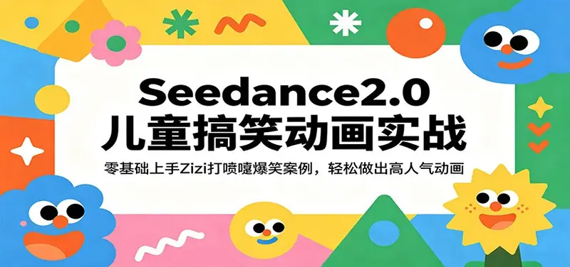 Seedance2.0儿童搞笑动画实战：零基础轻松做出高人气动画