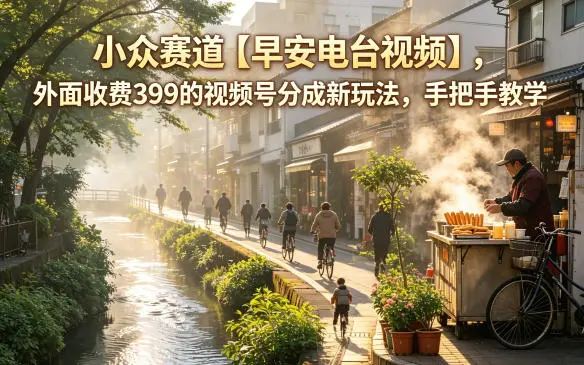 小众赛道【早安电台视频】，外面收费399的视频号分成新玩法 第1张