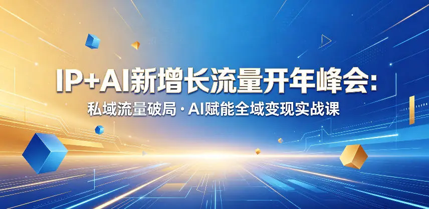 IP+AI新增长流量开年峰会:私域流量破局・AI赋能全域变现实战课 第1张 IP+AI新增长流量开年峰会:私域流量破局・AI赋能全域变现实战课 第1张