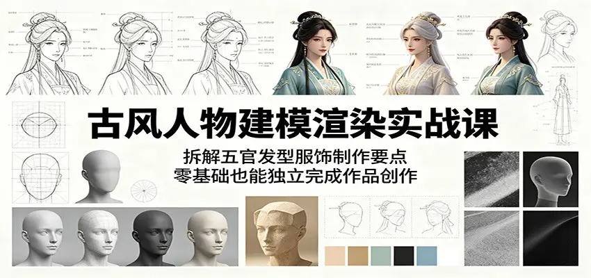 古风人物建模渲染实战课：拆解五官发型服饰制作要点