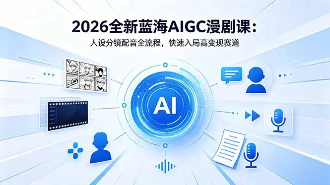 2026全新蓝海AIGC漫剧课：人设分镜配音全流程